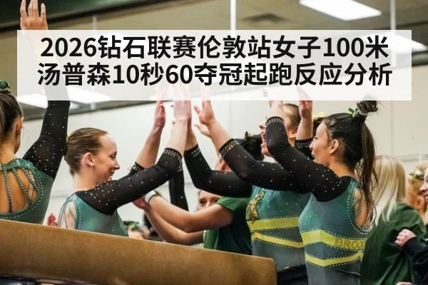 2026钻石联赛伦敦站女子100米汤普森10秒60夺冠起跑反应分析 | jiuyou game