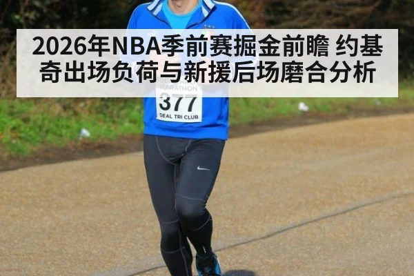 2026年NBA季前赛掘金前瞻 约基奇出场负荷与新援后场磨合分析 | jiuyou game